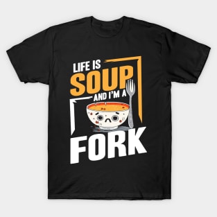 Life Is Soup And I'm A Fork T-Shirt